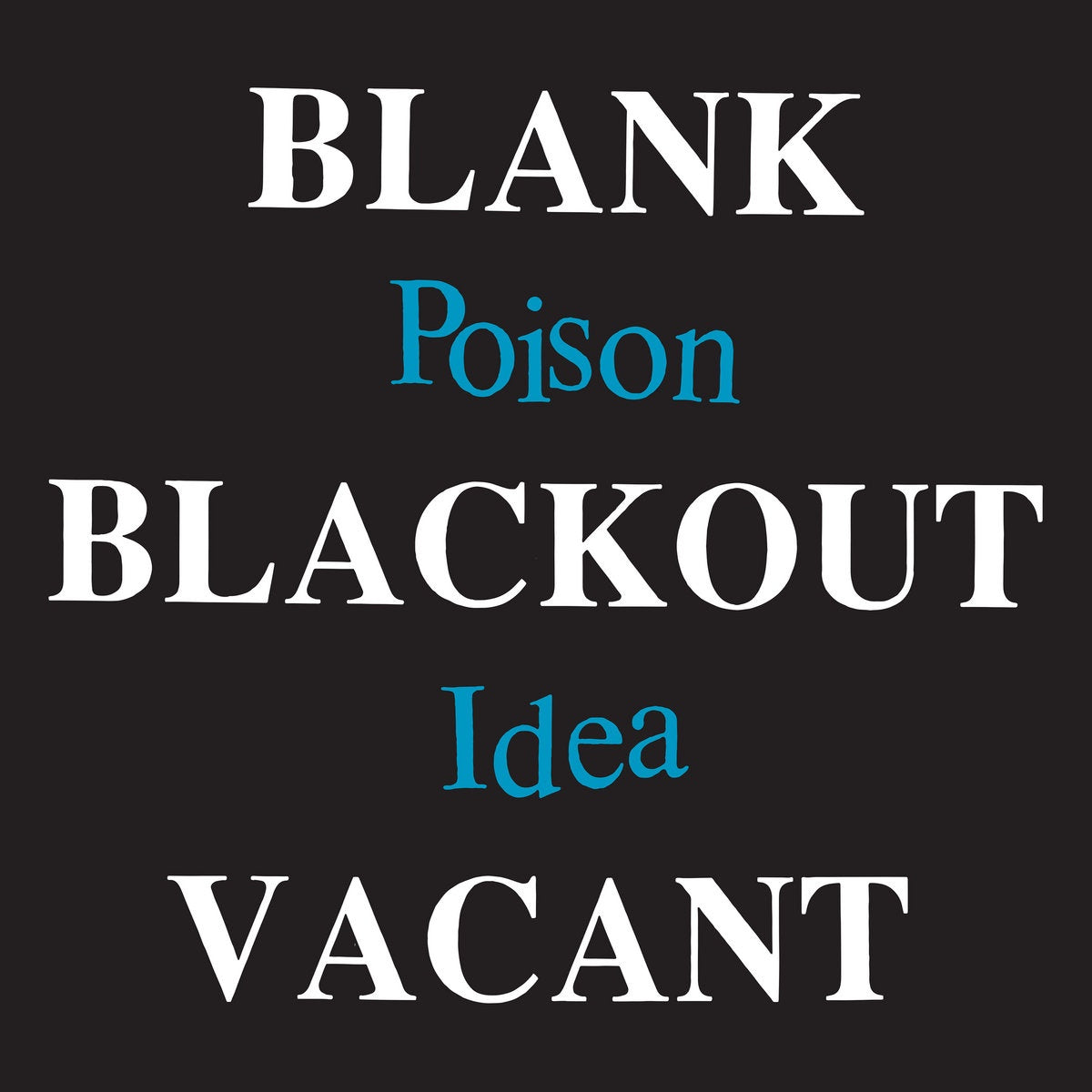 Poison Idea-Blank...Blackout...Vacant